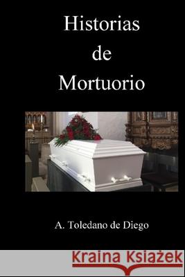 Historias de Mortuorio A Toledano de Diego 9781692597023 Independently Published - książka