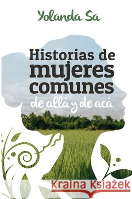 Historias de Mujeres Comunes I: de allá y de acá Sa, Yolanda 9781520307657 Independently Published - książka