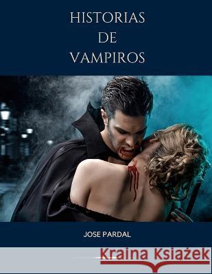Historias de Vampiros Jose Lopez Perez Jose Pardal Pardal  9798392461837 Independently Published - książka