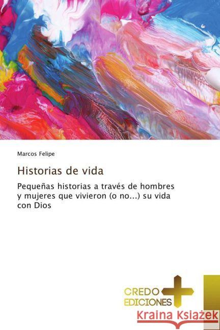 Historias de vida : Pequeñas historias a través de hombres y mujeres que vivieron (o no...) su vida con Dios Felipe, Marcos 9783330703254 CREDO EDICIONES - książka