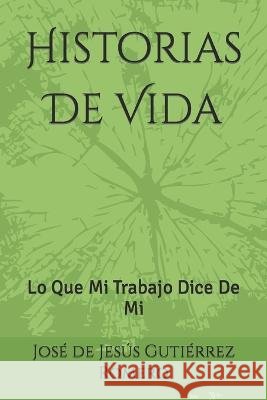 Historias de Vida: Lo Que Mi Trabajo Dice De Mi Gutiérrez Romero, José de Jesús 9798366684361 Independently Published - książka