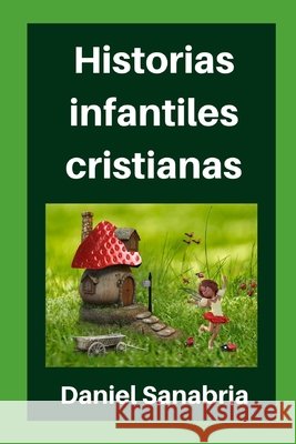 Historias infantiles cristianas: Cuentos para niños con valores cristianos Sanabria, Gonzalo, Zorrilla, Daniel Sanabria 9798652315276 Independently Published - książka