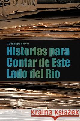 Historias Para Contar de Este Lado del Rio Guadalupe Ramos 9781463301835 Palibrio - książka