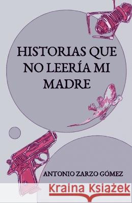 Historias que no leeria mi madre Antonio Zarzo Gomez   9781521436752 Independently Published - książka