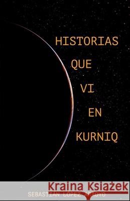 Historias Que VI En Kurniq López Arroyo, Sebastián 9798545767588 Independently published - książka