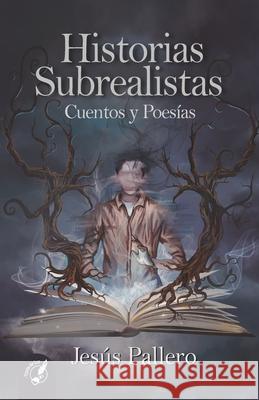 Historias Subrealistas: Cuentos y Poesías Pallero, Jesús 9789878420226 Tinta de Luz - książka