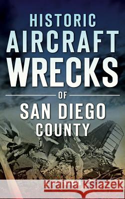 Historic Aircraft Wrecks of San Diego County G. Pat Macha 9781531699505 History Press Library Editions - książka