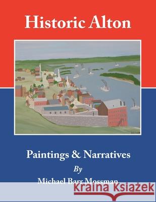 Historic Alton: Paintings & Narratives Michael Barr Mossman 9781728347516 Authorhouse - książka