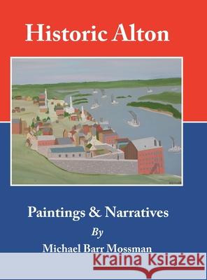 Historic Alton: Paintings & Narratives Michael Barr Mossman 9781728347530 Authorhouse - książka