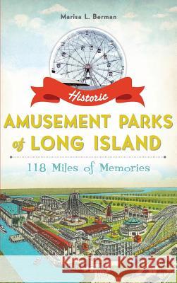 Historic Amusement Parks of Long Island: 118 Miles of Memories Marisa L. Berman 9781540210012 History Press Library Editions - książka