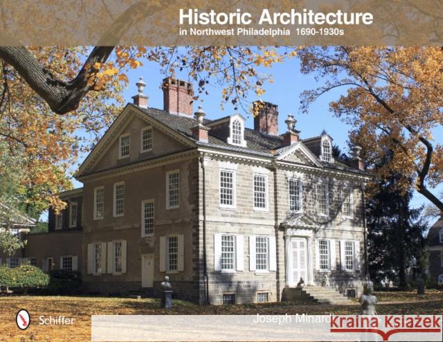 Historic Architecture in Northwest Philadelphia: 1690 to 1930s: 1690 to 1930s Minardi, Joseph 9780764341984 Schiffer Publishing, Ltd. - książka