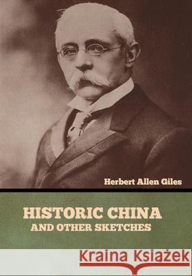 Historic China and Other Sketches Herbert Allen Giles 9781636373997 Bibliotech Press - książka