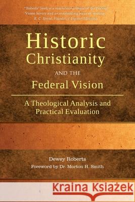 Historic Christianity and the Federal Vision: A Theological Analysis and Practical Evaluation Dewey Roberts 9780997266634 Sola Fide Publications - książka