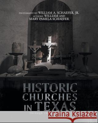 Historic Churches in Texas: Through the Lens Series William Schaefer, Mary Pamela Schaefer, William A Schaefer, Jr 9781643000152 Covenant Books - książka