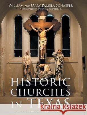 Historic Churches in Texas: Through the Lens Series, Volume II William Schaefer Mary Pamela Schaefer William A., Jr. Schaefer 9781646705849 Covenant Books - książka