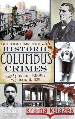 Historic Columbus Crimes: Mama's in the Furnace, the Thing & More David Meyers Elise Meyers Walker 9781540204486 History Press Library Editions - książka