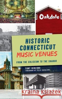 Historic Connecticut Music Venues: From the Coliseum to the Shaboo Tony Renzoni Felix Cavaliere 9781540251121 History PR - książka