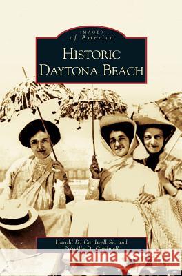 Historic Daytona Beach Harold D Cardwell, Priscilla D Cardwell 9781531611484 Arcadia Publishing Library Editions - książka