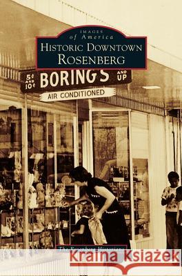 Historic Downtown Rosenberg The Rosenberg Historians 9781531677701 Arcadia Publishing Library Editions - książka