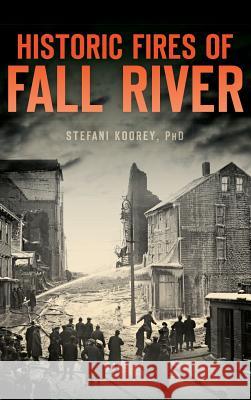 Historic Fires of Fall River Stefani Koore 9781540203175 History Press Library Editions - książka