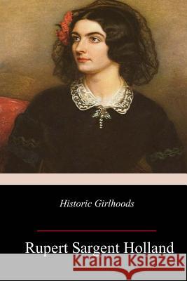 Historic Girlhoods Rupert Sargent Holland 9781983534256 Createspace Independent Publishing Platform - książka