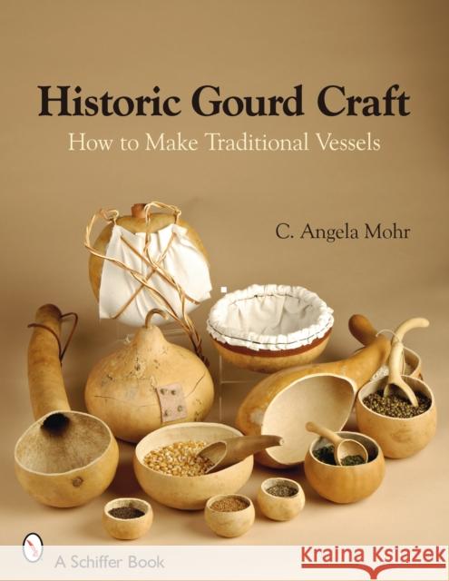 Historic Gourd Craft: How to Make Traditional Vessels C. Angela Mohr Angela Mohr 9780764328305 Schiffer Publishing - książka