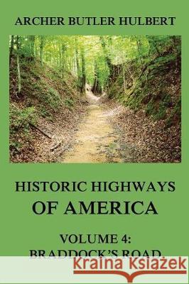 Historic Highways of America: Volume 4: Braddock's Road (And three relative Papers) Hulbert, Archer Butler 9783849674878 Historic Highways of America - książka