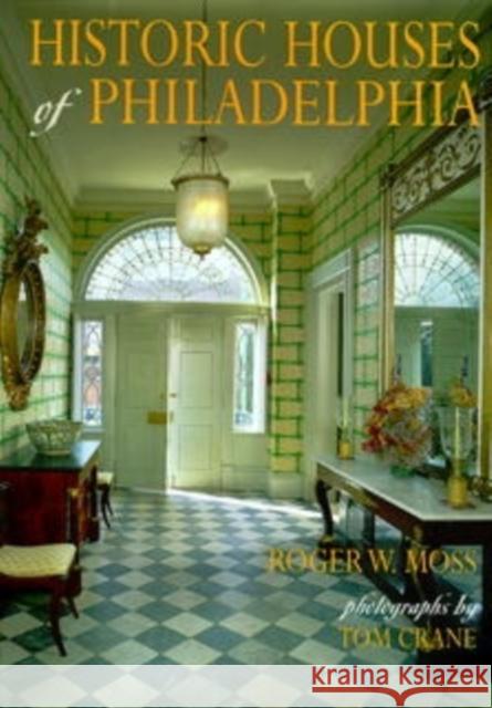 Historic Houses of Philadelphia: A Tour of the Region's Museum Homes Moss, Roger W. 9780812234381 University of Pennsylvania Press - książka