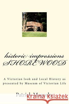 historic impressions SHOREWOOD: A Victorian look and Local History as presented by Museum of Victorian Life Magosky, Patrick 9781470091637 Createspace - książka