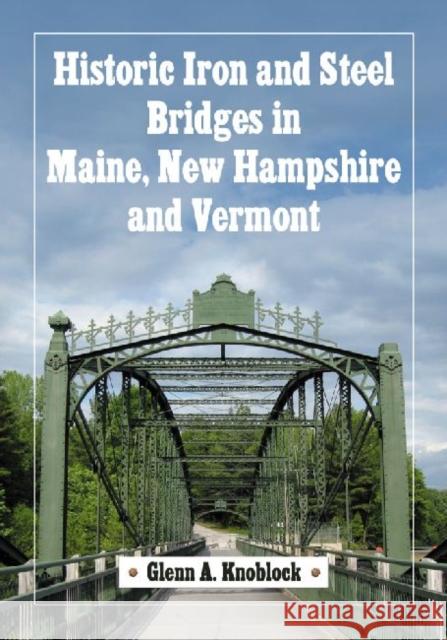 Historic Iron and Steel Bridges in Maine, New Hampshire and Vermont Glenn A. Knoblock 9780786448432 McFarland & Company - książka