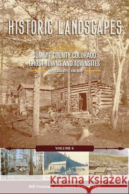 Historic Landscapes Summit County, Colorado, Ghost Towns and Townsites Volume 6 Bill Fountain Sandra Mather 9781943829743 Rhyolite Press LLC - książka