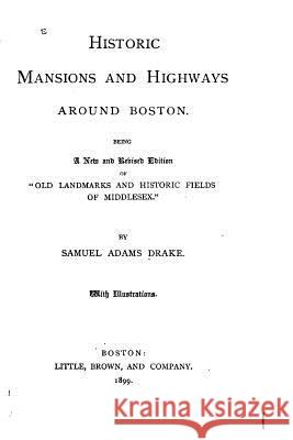 Historic mansions and highways around Boston Drake, Samuel Adams 9781530716333 Createspace Independent Publishing Platform - książka