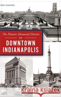 Historic Memorial District of Downtown Indianapolis Rudy Schouten 9781540243751 Lightning Source - książka