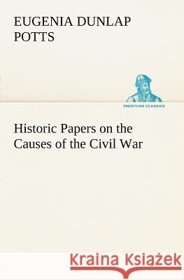 Historic Papers on the Causes of the Civil War Eugenia Dunlap Potts 9783849184001 Tredition Classics - książka