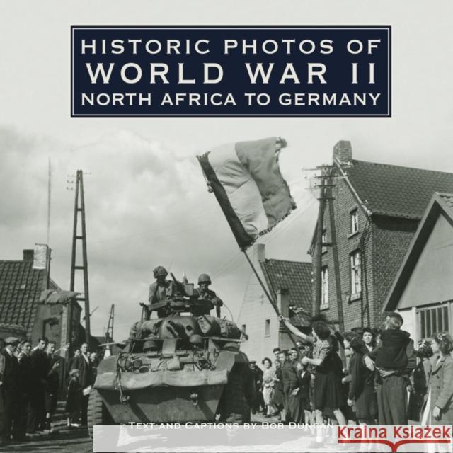Historic Photos of World War II: North Africa to Germany Duncan, Bob 9781596523982 Turner Publishing Company (KY) - książka