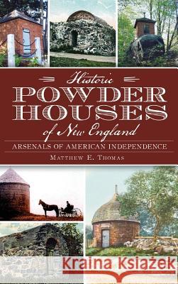 Historic Powder Houses of New England: Arsenals of American Independence Matthew E. Thomas 9781540224972 History Press Library Editions - książka