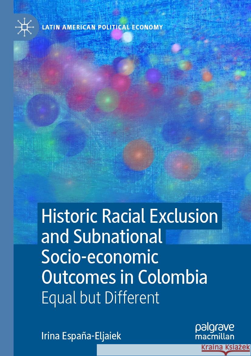 Historic Racial Exclusion and Subnational Socio-economic Outcomes in Colombia Irina España-Eljaiek 9783031474965 Springer Nature Switzerland - książka