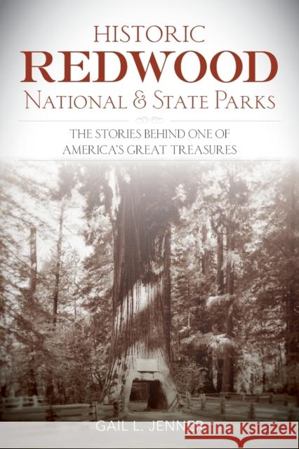 Historic Redwood National and State Parks: The Stories Behind One of America's Great Treasures Gail Jenner 9781493018093 Lyons Press - książka