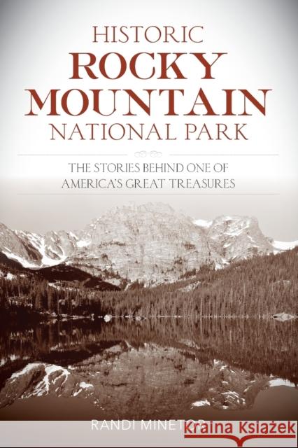 Historic Rocky Mountain National Park: The Stories Behind One of America's Great Treasures Randi Minetor 9781493038763 Lyons Press - książka