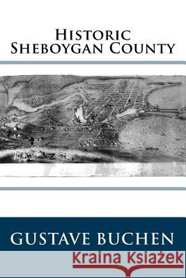 Historic Sheboygan County Gustave W. Buchen 9781515192817 Createspace - książka