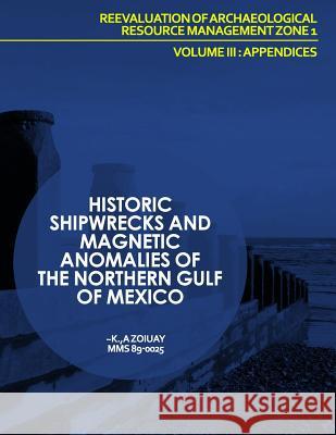 Historic Shipwrecks and Magnetic Anomalies of the Northern Gulf of Mexico Reevaluation of Archaeological Resource Management Zone 1 Volume III: Append U. S. Department of the Interior 9781514298251 Createspace - książka