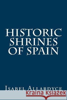 Historic Shrines of Spain Isabel Allardyce 9781976014048 Createspace Independent Publishing Platform - książka