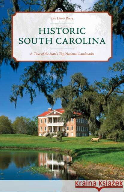 Historic South Carolina: A Tour of the State's Top National Landmarks Lee Davis Perry 9781493054749 Globe Pequot Press - książka