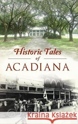 Historic Tales of Acadiana William J. Thibodeaux 9781540246523 History PR - książka