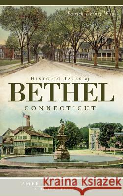 Historic Tales of Bethel, Connecticut Patrick Tierney Wild 9781540206190 History Press Library Editions - książka