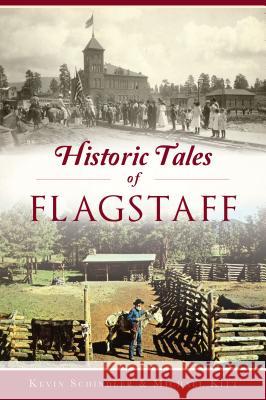 Historic Tales of Flagstaff Kevin Schindler Michael Kitt 9781467142410 History Press - książka