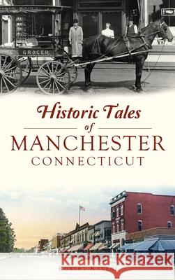Historic Tales of Manchester, Connecticut Robert Kanehl 9781540246097 History PR - książka