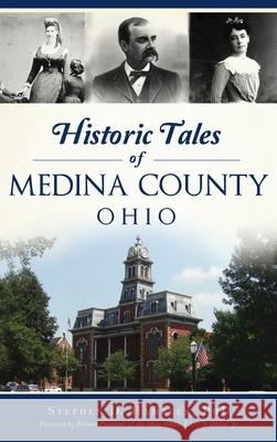 Historic Tales of Medina County, Ohio Stephen D. Hambley Phd                                      Foreword Former President of the La 9781540251459 History PR - książka