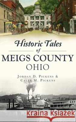 Historic Tales of Meigs County, Ohio Jordan D. Pickens Calee M. Pickens 9781540241504 History Press Library Editions - książka