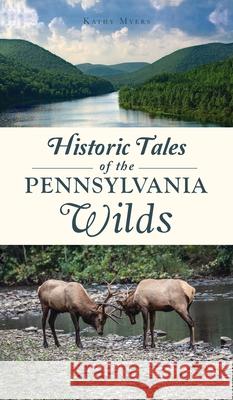 Historic Tales of the Pennsylvania Wilds Kathy Myers 9781540247612 History PR - książka